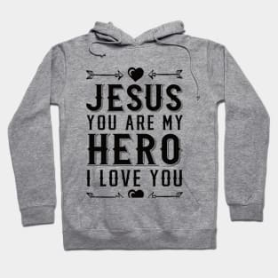 Jesus You Are My Hero I Love You I Heart Jesus Christian Hoodie